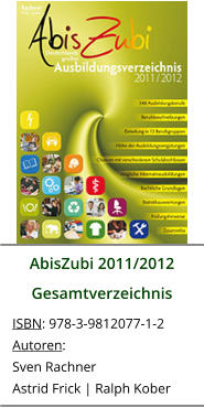 AbisZubi 2011/2012 Gesamtverzeichnis ISBN: 978-3-9812077-1-2 Autoren: Sven Rachner Astrid Frick | Ralph Kober